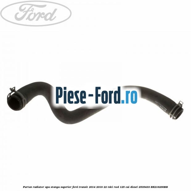 Furtun radiator apa stanga superior Ford Transit 2014-2018 2.2 TDCi RWD 125 cai #69A06CCF05