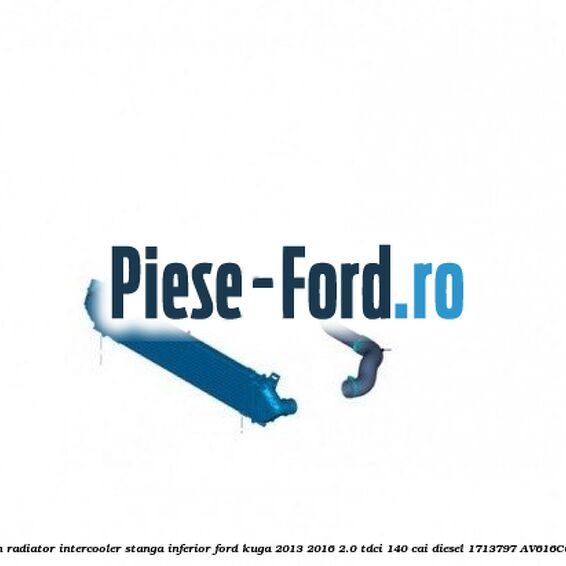Furtun radiator intercooler stanga inferior Ford Kuga 2013-2016 2.0 TDCi 140 cai diesel
