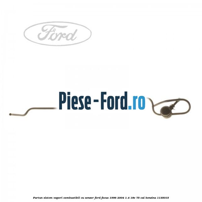 Furtun alimentare rezervor subtire Ford Focus 1998-2004 1.4 16V 75 cai benzina