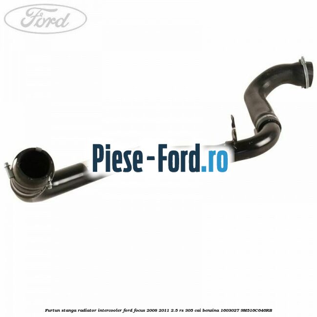 Furtun stanga radiator intercooler Ford Focus 2008-2011 2.5 RS 305 cai benzina