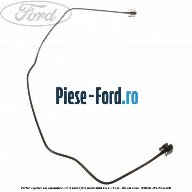 Furtun superior vas expansiune lichid racire Ford Fiesta 2013-2017 1.5 TDCi 100 cai diesel #B62C7AB0D7