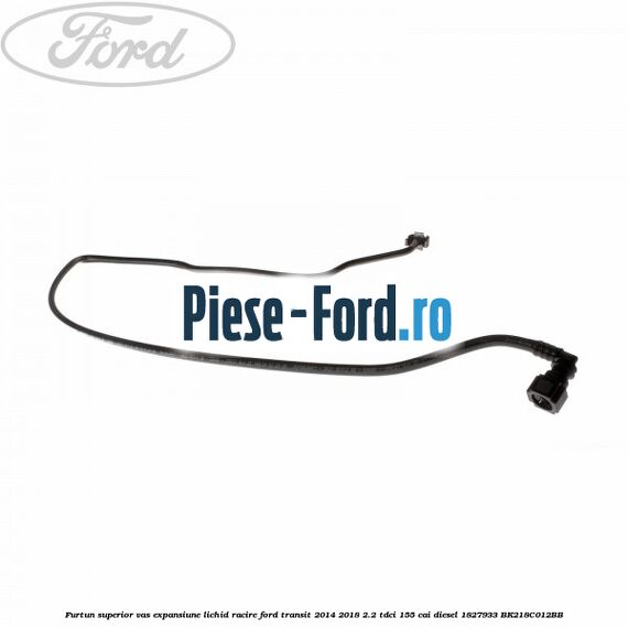Furtun superior vas expansiune lichid racire Ford Transit 2014-2018 2.2 TDCi 155 cai diesel #1D2F560797