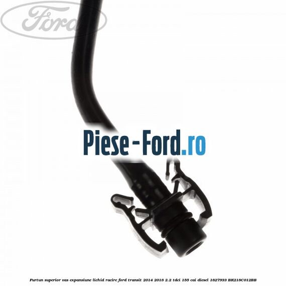 Furtun superior vas expansiune lichid racire Ford Transit 2014-2018 2.2 TDCi 155 cai diesel #1D2F560797