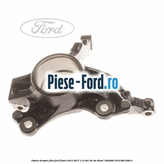 Fuzeta dreapta fata Ford Fiesta 2013-2017 1.6 TDCi 95 cai diesel
