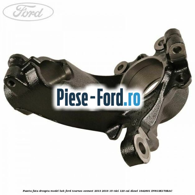 Fuzeta fata dreapta model LWB Ford Tourneo Connect 2013-2018 1.5 TDCi 120 cai #F9E4A71C5A