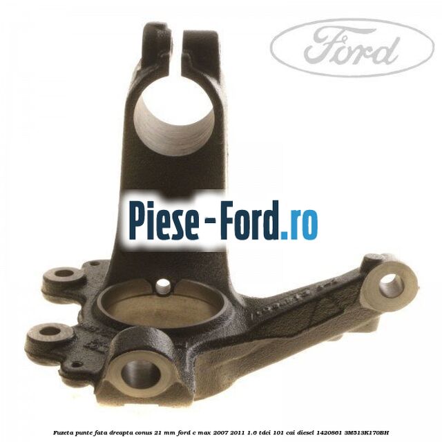 Fuzeta punte fata dreapta conus 21 mm Ford C-Max 2007-2011 1.6 TDCi 101 cai diesel #932C6A2FF1