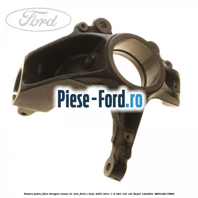Fuzeta punte fata dreapta conus 21 mm Ford C-Max 2007-2011 1.6 TDCi 101 cai diesel #932C6A2FF1