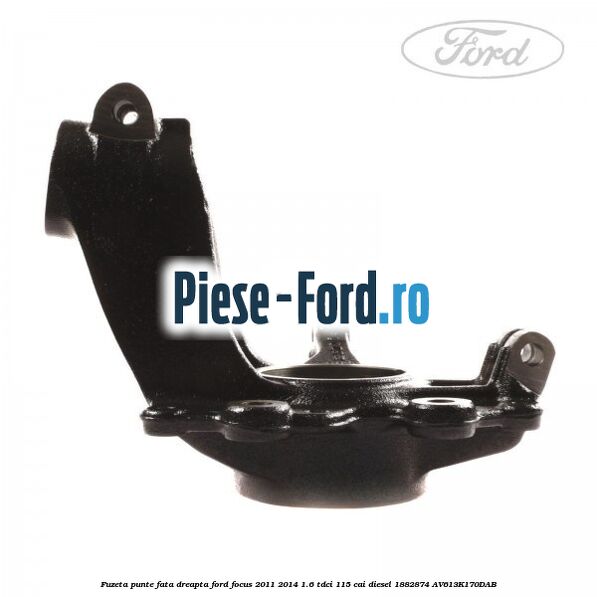 Fuzeta punte fata dreapta Ford Focus 2011-2014 1.6 TDCi 115 cai diesel #34C874AEF3