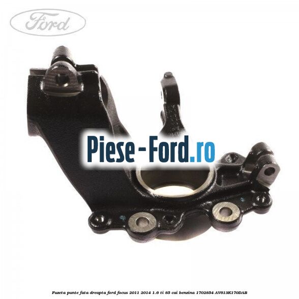 Fuzeta punte fata dreapta Ford Focus 2011-2014 1.6 Ti 85 cai benzina