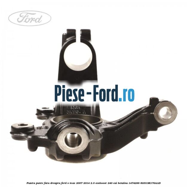 Fuzeta punte fata dreapta Ford S-Max 2007-2014 2.0 EcoBoost 240 cai benzina