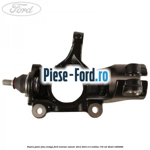Fuzeta punte fata stanga Ford Tourneo Custom 2014-2018 2.0 EcoBlue 170 cai diesel #1D4B344758