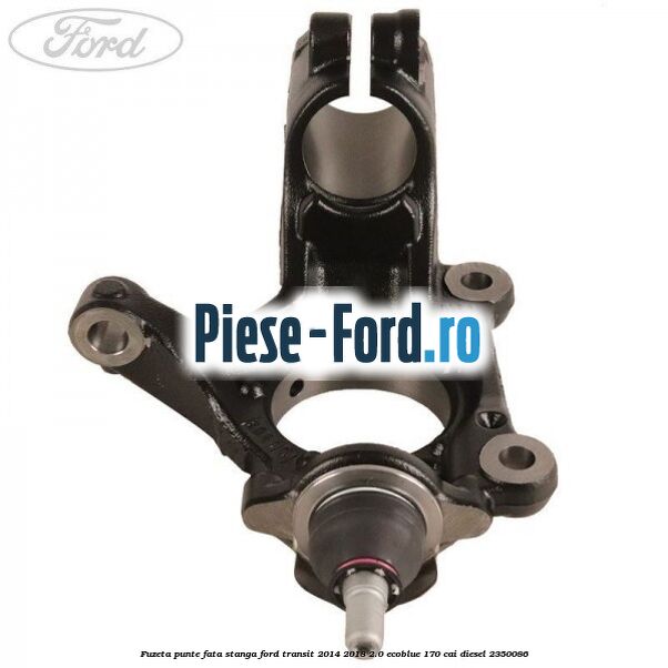 Fuzeta punte fata stanga Ford Transit 2014-2018 2.0 EcoBlue 170 cai diesel #A7939823F0