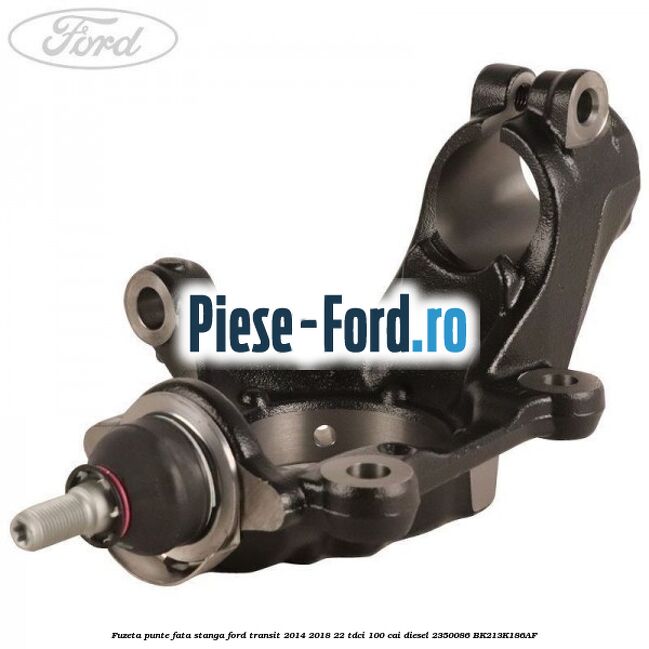 Fuzeta punte fata stanga Ford Transit 2014-2018 2.2 TDCi 100 cai #992F32D227