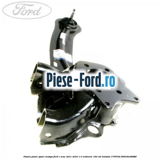 Fuzeta punte spate stanga Ford C-Max 2011-2015 1.0 EcoBoost 100 cai benzina