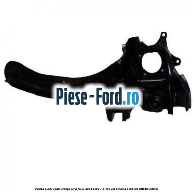 Fuzeta punte spate stanga Ford Focus 2004-2007 1.6 100 cai benzina #E94E138D65