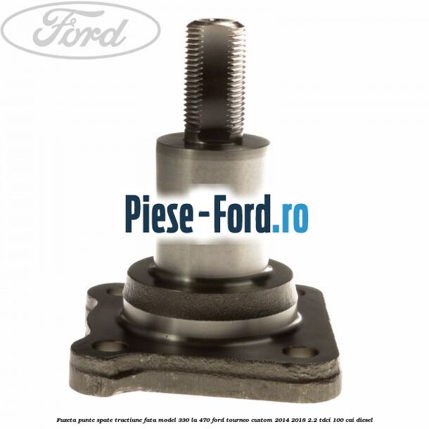 Fuzeta punte spate tractiune fata model 330 la 470 Ford Tourneo Custom 2014-2018 2.2 TDCi 100 cai diesel