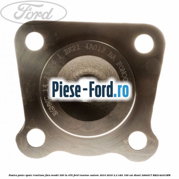 Fuzeta punte spate tractiune fata model 330 la 470 Ford Tourneo Custom 2014-2018 2.2 TDCi 100 cai diesel