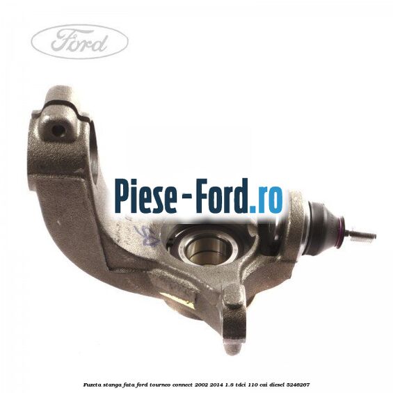 Fuzeta stanga fata Ford Tourneo Connect 2002-2014 1.8 TDCi 110 cai diesel