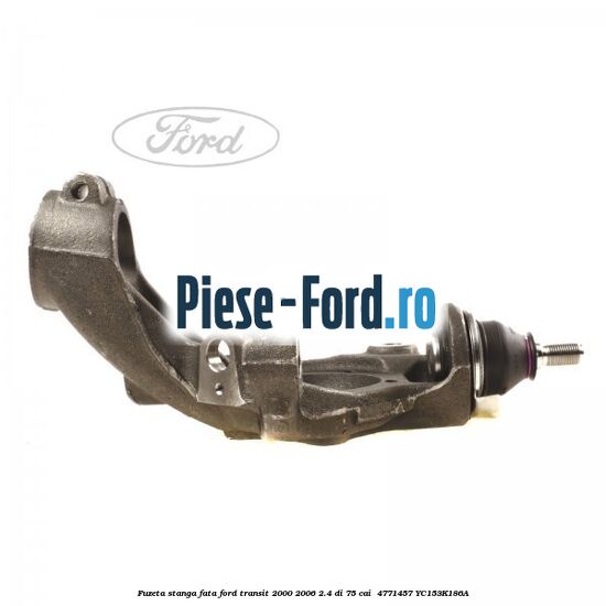 Fuzeta stanga fata Ford Transit 2000-2006 2.4 DI 75 cai  #019A73E18C