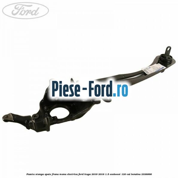 Fuzeta stanga spate frana mana electrica Ford Kuga 2016-2018 1.5 EcoBoost 120 cai #132CE13162 Fuzeta stanga spate frana mana electrica Ford Kuga 2016-2018 1.5 EcoBoost 120 cai #132CE13162