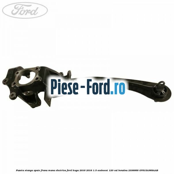 Fuzeta stanga spate frana mana electrica Ford Kuga 2016-2018 1.5 EcoBoost 120 cai #132CE13162 Fuzeta stanga spate frana mana electrica Ford Kuga 2016-2018 1.5 EcoBoost 120 cai benzina #132CE13162