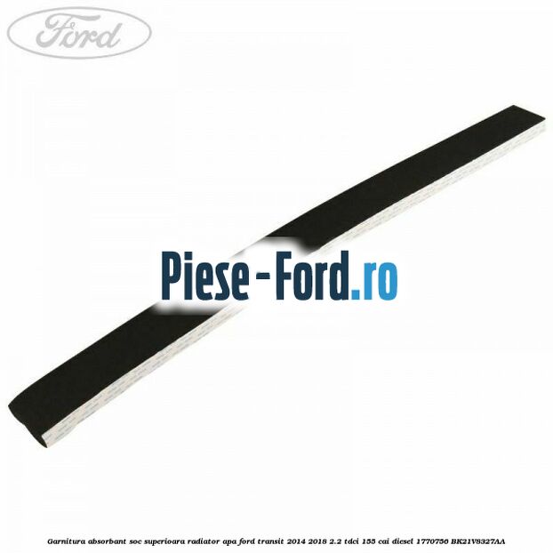 Garnitura absorbant soc superioara radiator apa Ford Transit 2014-2018 2.2 TDCi 155 cai diesel #93679FEA95