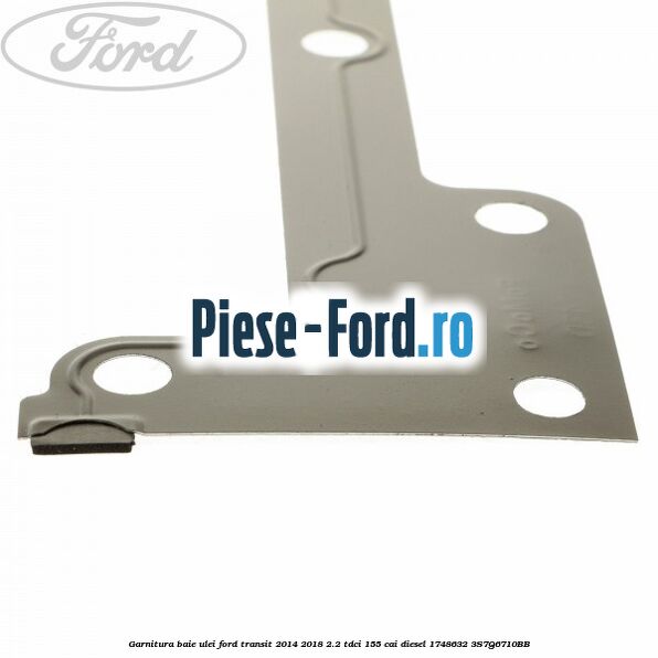 Garnitura baie ulei Ford Transit 2014-2018 2.2 TDCi 155 cai diesel #E205709FF7