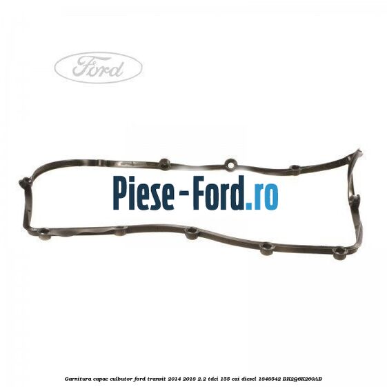 Garnitura capac culbutor Ford Transit 2014-2018 2.2 TDCi 155 cai diesel #46303C03B2