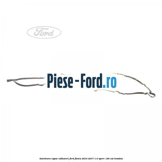 Garnitura, capac culbutori Ford Fiesta 2013-2017 1.0 Sport 140 cai benzina