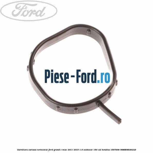 Garnitura inel termostat Ford Grand C-Max 2011-2015 1.6 EcoBoost 150 cai benzina