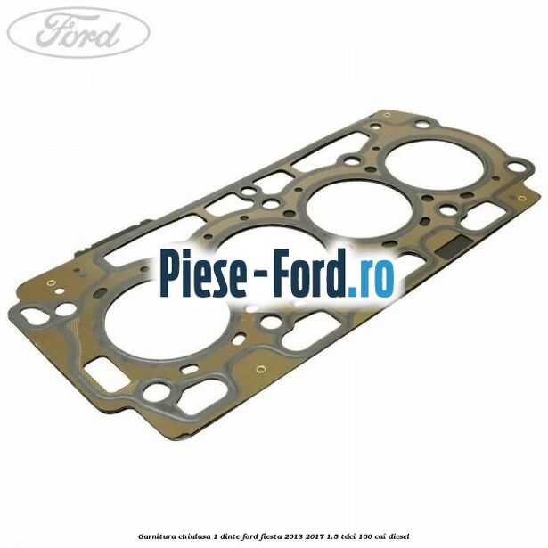 Garnitura, chiulasa 1 dinte Ford Fiesta 2013-2017 1.5 TDCi 100 cai diesel