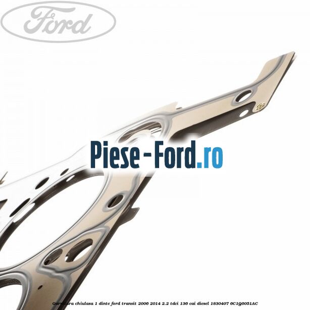 Garnitura, chiulasa 1 dinte Ford Transit 2006-2014 2.2 TDCi 136 cai diesel #7A1E2D1DDC