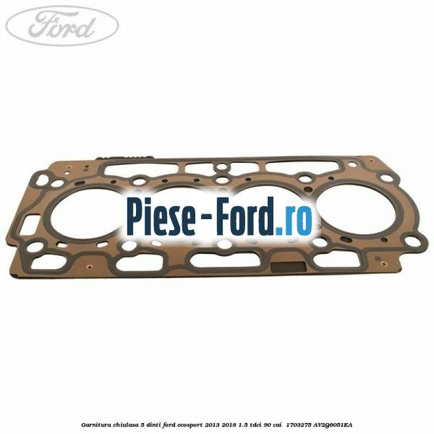 Garnitura, chiulasa 5 dinti Ford EcoSport 2013-2018 1.5 TDCi 90 cai  #E83A97A98A