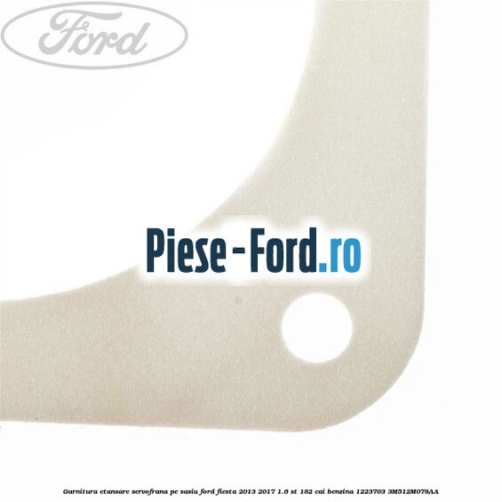 Garnitura etansare servofrana, pe sasiu Ford Fiesta 2013-2017 1.6 ST 182 cai benzina