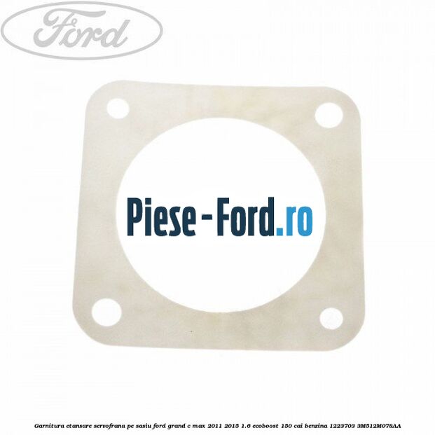 Garnitura etansare servofrana, pe sasiu Ford Grand C-Max 2011-2015 1.6 EcoBoost 150 cai benzina