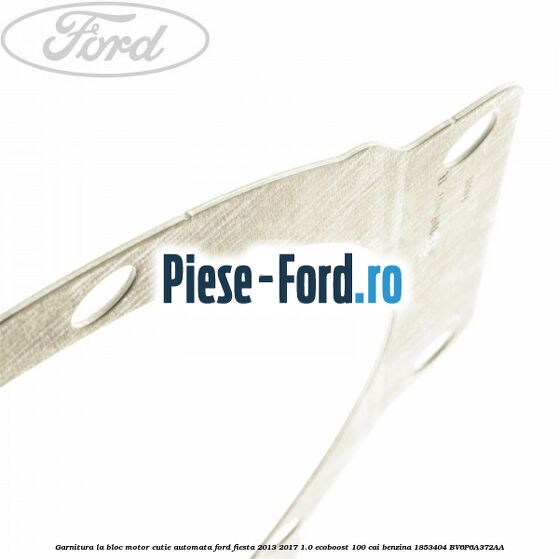 Garnitura la bloc motor cutie automata Ford Fiesta 2013-2017 1.0 EcoBoost 100 cai benzina