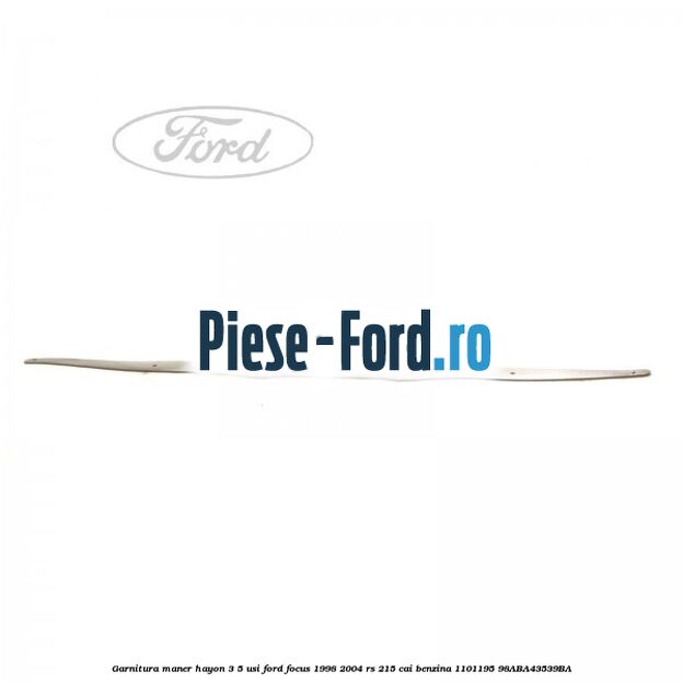 Garnitura maner hayon 3/5 usi Ford Focus 1998-2004 RS 215 cai benzina #7270DE207F