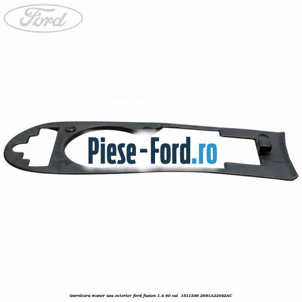 Garnitura maner usa exterior Ford Fusion 1.4 80 cai  #04BA2542C6