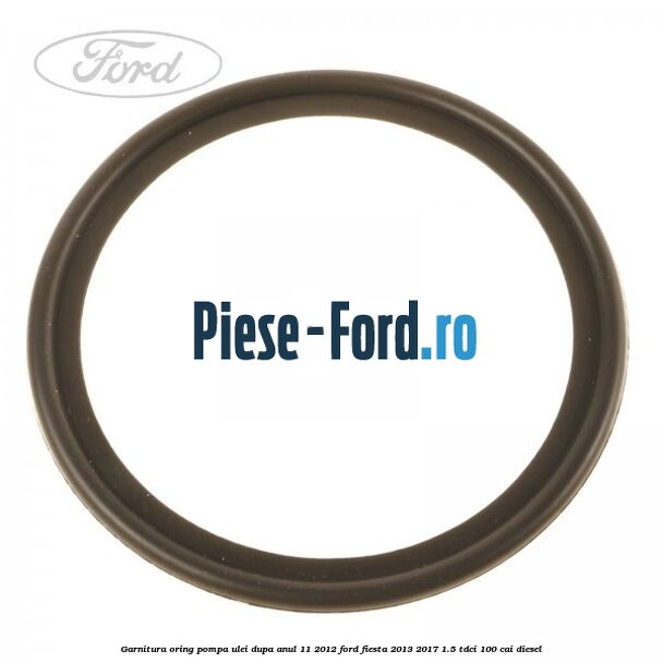 Garnitura, oring pompa ulei dupa anul 11/2012 Ford Fiesta 2013-2017 1.5 TDCi 100 cai diesel