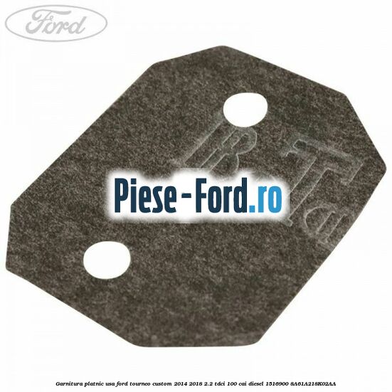 Garnitura platnic usa Ford Tourneo Custom 2014-2018 2.2 TDCi 100 cai diesel