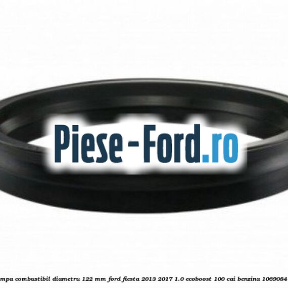 Garnitura pompa combustibil diametru 122 mm Ford Fiesta 2013-2017 1.0 EcoBoost 100 cai benzina