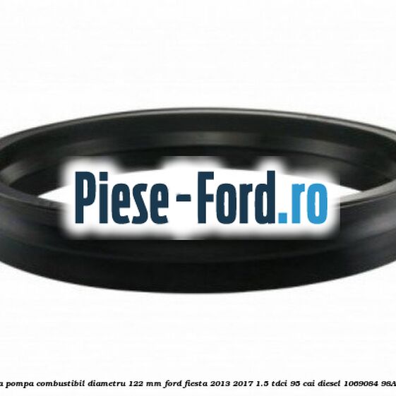Garnitura pompa combustibil diametru 122 mm Ford Fiesta 2013-2017 1.5 TDCi 95 cai diesel