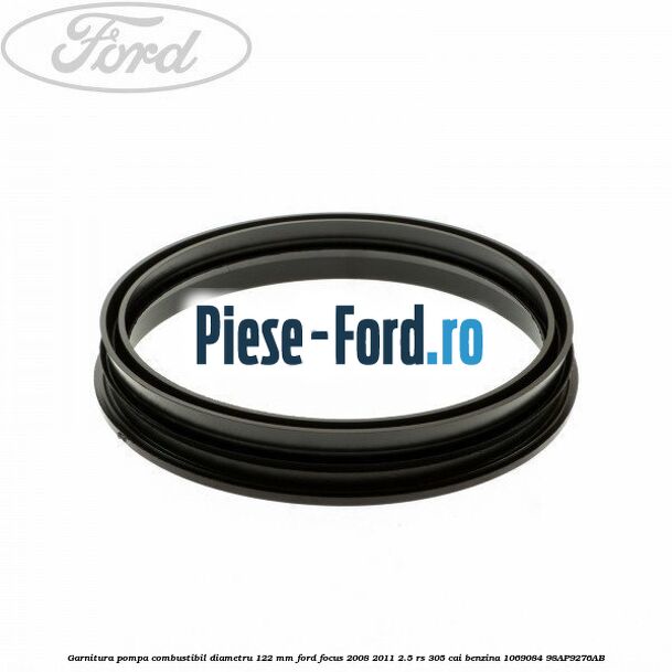 Garnitura pompa combustibil diametru 122 mm Ford Focus 2008-2011 2.5 RS 305 cai benzina