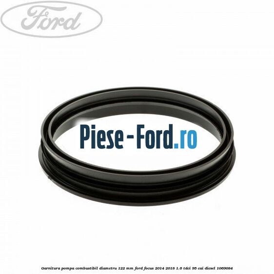 Garnitura pompa combustibil diametru 122 mm Ford Focus 2014-2018 1.6 TDCi 95 cai