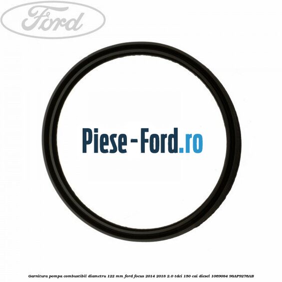 Garnitura pompa combustibil diametru 122 mm Ford Focus 2014-2018 2.0 TDCi 150 cai diesel #07656A36E9
