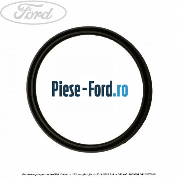 Garnitura pompa combustibil diametru 122 mm Ford Focus 2014-2018 2.3 RS 350 cai  #A6C9B7409D