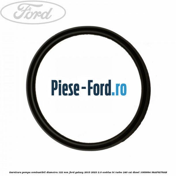 Garnitura pompa combustibil diametru 122 mm Ford Galaxy 2015-2023 2.0 EcoBlue Bi-Turbo 240 cai diesel #308F5C096F