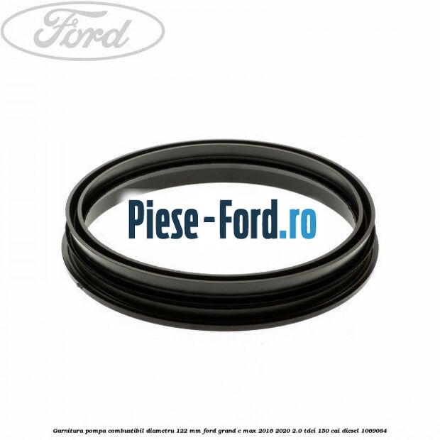 Garnitura pompa combustibil diametru 122 mm Ford Grand C-Max 2016-2020 2.0 TDCi 150 cai #911BB41AFB