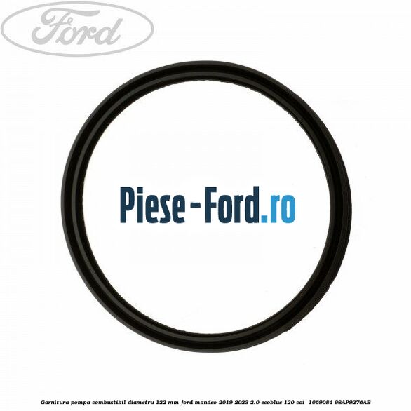 Garnitura pompa combustibil diametru 122 mm Ford Mondeo 2019-2023 2.0 EcoBlue 120 cai  #050B73144D