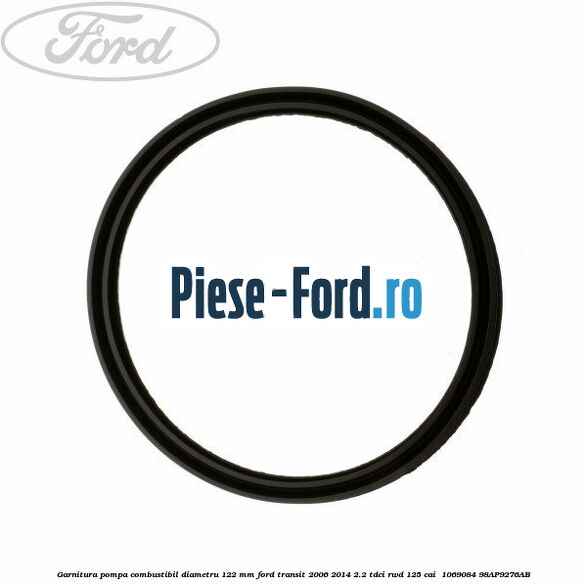 Garnitura pompa combustibil diametru 122 mm Ford Transit 2006-2014 2.2 TDCi RWD 125 cai  #C22408F4E7